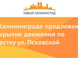 В Калининграде продлевают закрытие движения по участку ул. Псковской