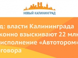 Суд: власти Калининграда законно взыскивают 22 млн за неисполнение «Автотором» договора