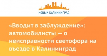 «Вводит в заблуждение»: автомобилисты - о неисправности светофора на въезде в Калининград