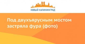 Под двухъярусным мостом застряла фура (фото)