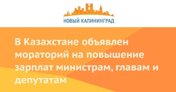 В Казахстане объявлен мораторий на повышение зарплат министрам, главам и депутатам