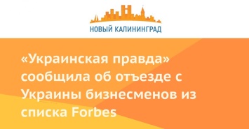 «Украинская правда» сообщила об отъезде с Украины бизнесменов из списка Forbes