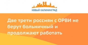 Две трети россиян с ОРВИ не берут больничный и продолжают работать