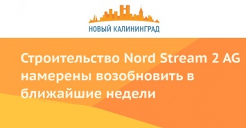 Строительство Nord Stream 2 AG намерены возобновить в ближайшие недели