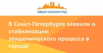 В Санкт-Петербурге заявили о стабилизации эпидемического процесса в городе